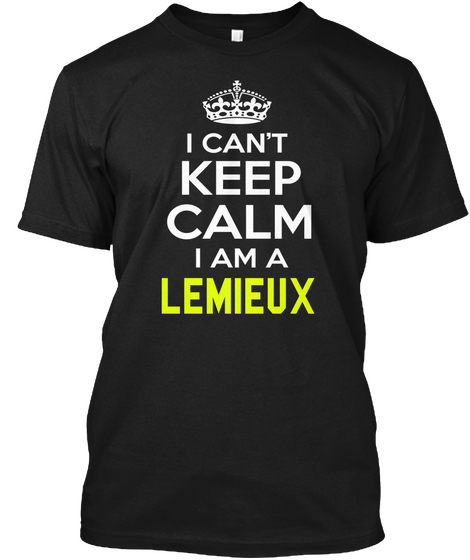 I Can't Keep Calm I Am A Lemieux Black T-Shirt Front