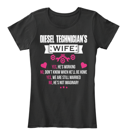 Diesel Technician's Wife Yes, He's Working No, Don't Know When He'll Be Home Yes, We Are Still Married No, He's Not... Black áo T-Shirt Front