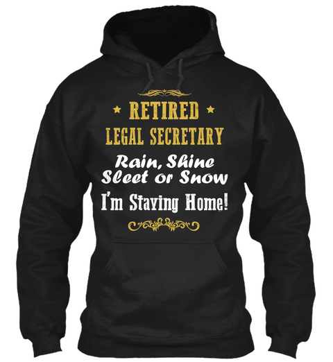 * Retired * Legal Secretary Rain, Shine Sleet Or Snow I'm Staving Home! Black áo T-Shirt Front