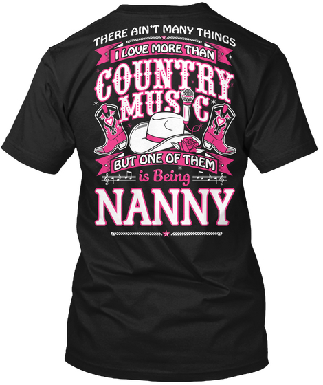 There Ain't Many Things I Love More Than Country Music But One Of Them Is Being Nanny Black T-Shirt Back