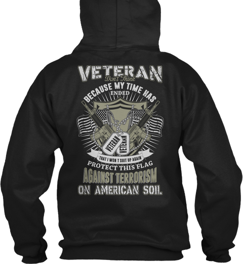 Veteran Don't Think Because My Time Has Ended Veteran Veteran That I Won't Suit Up Again Protect This Flag Against... Black T-Shirt Back