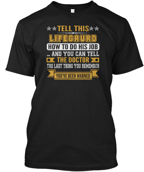 Tell This Lifegaurd How To Do His Job And You Can Tell The Doctor The Last Thing You Remember You've Been Warned Black áo T-Shirt Front