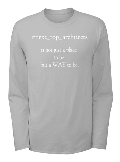#Next Top Architects 
Is Not Just A Place 
To Be 
But A Way To Be. Sport Grey T-Shirt Front