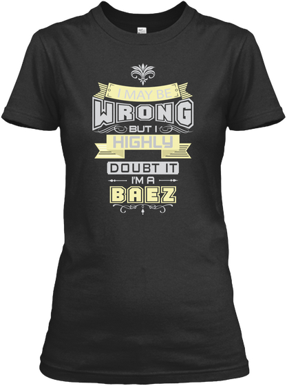 I May Be Wrong But I Highly Doubt It I'm A Baez Black T-Shirt Front