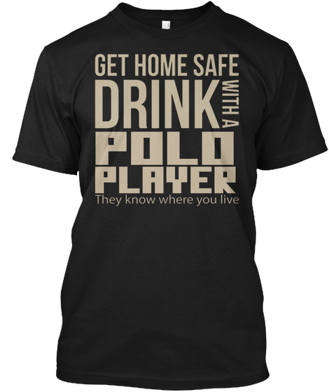 Get Home Safe Drink With A Polo Player They Know Where You Live Black Camiseta Front