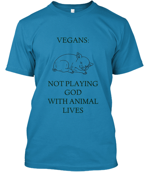 Vegans: Not Playing
God
With Animal
Lives Azure T-Shirt Front