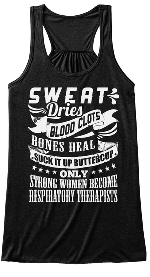 Sweat Dries Blood Clots Bones Heal Suck It Up Buttercup Only Strong Woman Becomes Respiratory Therapist Black T-Shirt Front