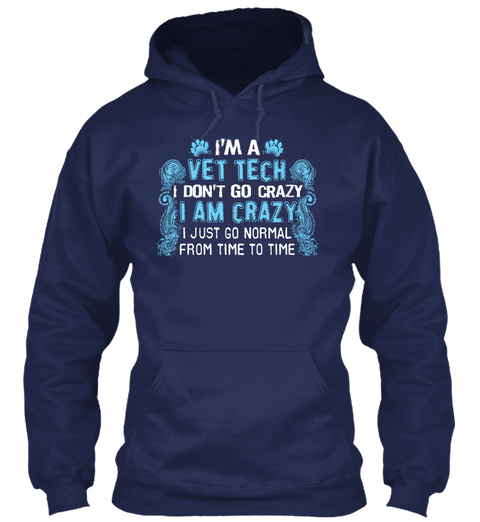 I'm A Vet Tech I Don't Go Crazy I Am Crazy I Just Go Normal From Time To Time Navy T-Shirt Front