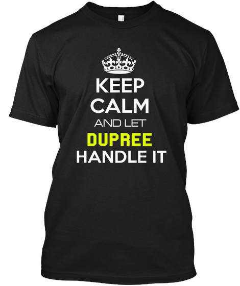 Keep Calm And Let Dupree Handle It Black T-Shirt Front