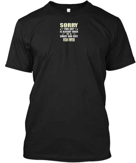 Sorry This Guy Is Already Taken By A Smart And Sexy Fish Fryer Black T-Shirt Front