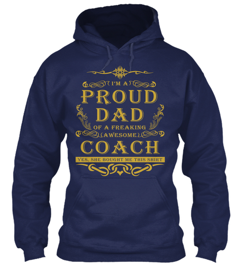 I M A Proud Dad Of A Freaking Awesome Coach Yes She Bought Me This Shirt Navy T-Shirt Front