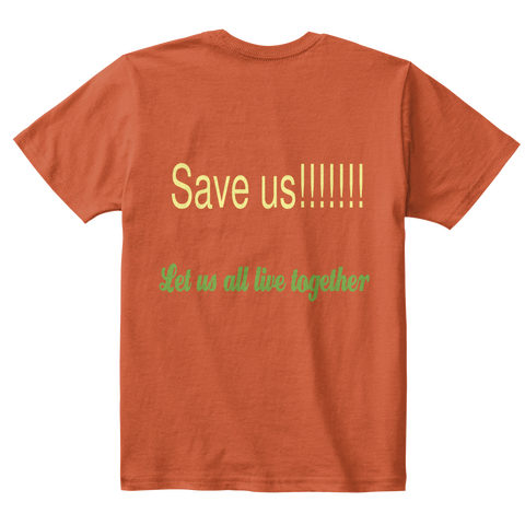 Save Us!!!!!!! Let Us All Live Together Deep Orange  T-Shirt Back