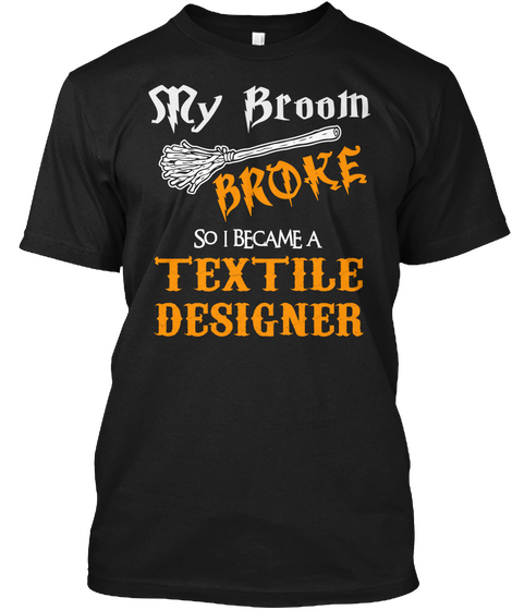 My Broom Broke So I Became A Textile Designer Black T-Shirt Front