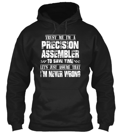 Trust Me I'm A Precision Assembler To Save Time Let's Just Assume That I'm Never Wrong Black Kaos Front