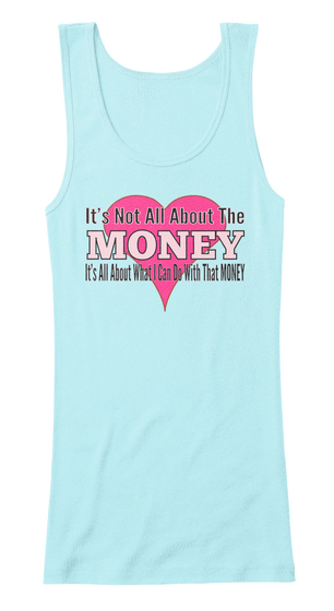 It's Not All About The Money It's All About What I Can Do With That Money Light Aqua  T-Shirt Front