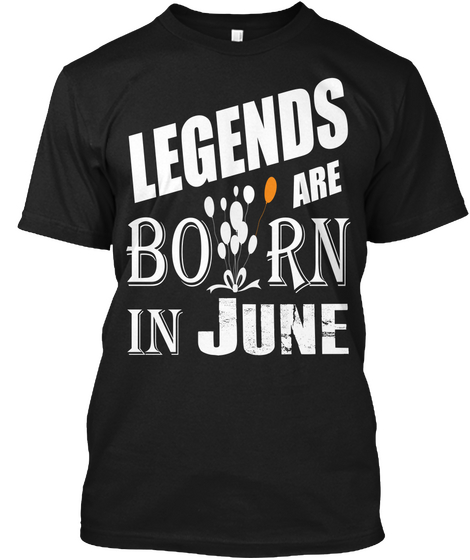 Legends Are Born On June Black T-Shirt Front