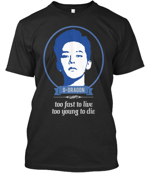 G Dragon Too Fast To Live Too Young To Die Black T-Shirt Front