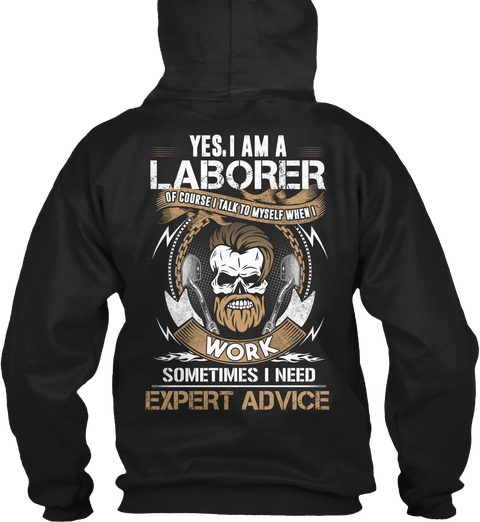 Yes, I Am A Laborer I Talk To Myself When  I  Work Sometime I Need Expert  Advice Black T-Shirt Back