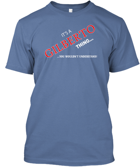 It's A Gilberto Thing... ... You Wouldn't Understand! Denim Blue T-Shirt Front