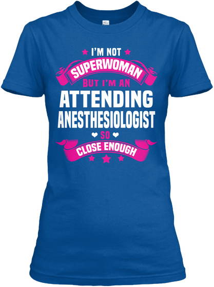 I'm Not Superwoman But I'm An Attending Anesthesiologist So Close Enough Royal T-Shirt Front