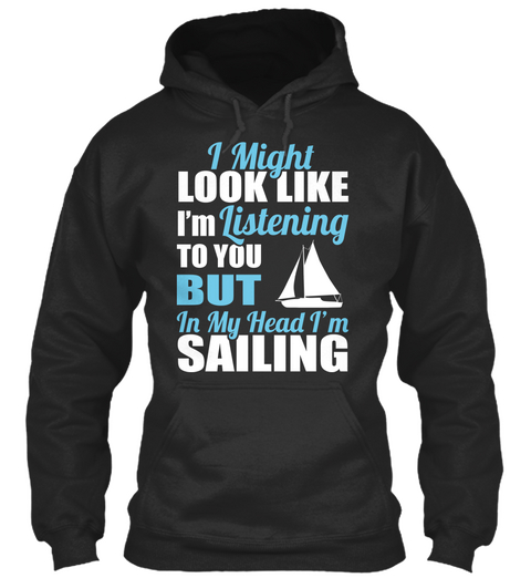 I Might Look Like I'm Listening To You But In My Head I'm Sailing Jet Black áo T-Shirt Front
