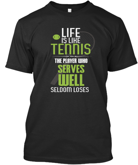 Life Is Like Tennis The Player Who Serves Well Seldom Loses Black T-Shirt Front