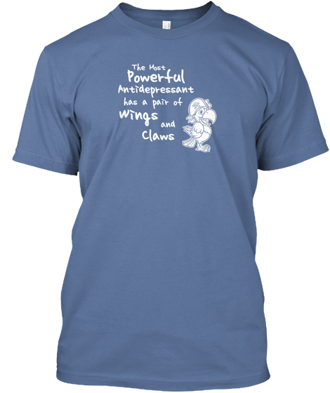 The Most Powerful Antidepressant Has A Pair Of Wings And Clams Denim Blue T-Shirt Front