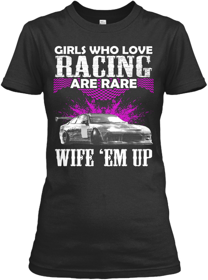 Girls Who Love Racing Are Rare Wife 'em Up Black T-Shirt Front
