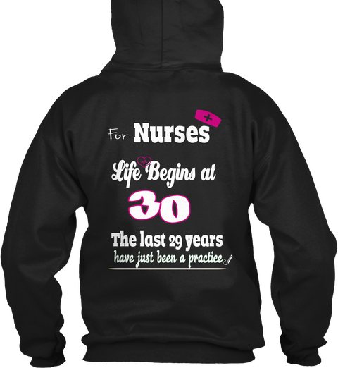 For Nurses Life Begins At 30 The Last 29 Years Have Just Been A Practice Black T-Shirt Back