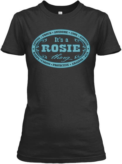 It's A Rosie Awesome Cool Supportive Fun Amazing Protective Caring Happy Loving Proud Black T-Shirt Front