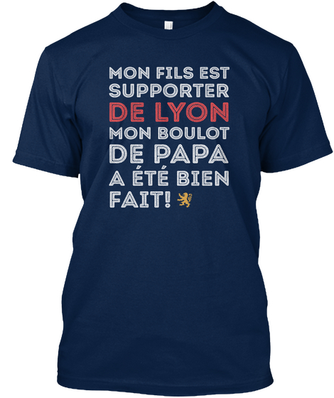 Mon Fils Est Supporter De Lyon Mon Boulot De Papa A Ete Bien Fail! Navy T-Shirt Front