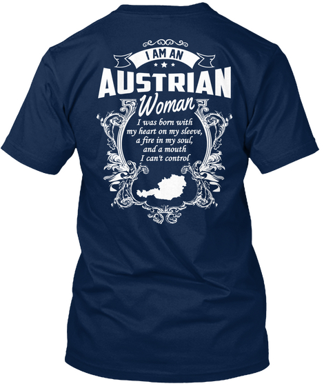 I Am An Austrian Woman I Was Born With My Heart On My Sleeve, A Fire In My Soul And A Mouth I Can't Control Navy T-Shirt Back