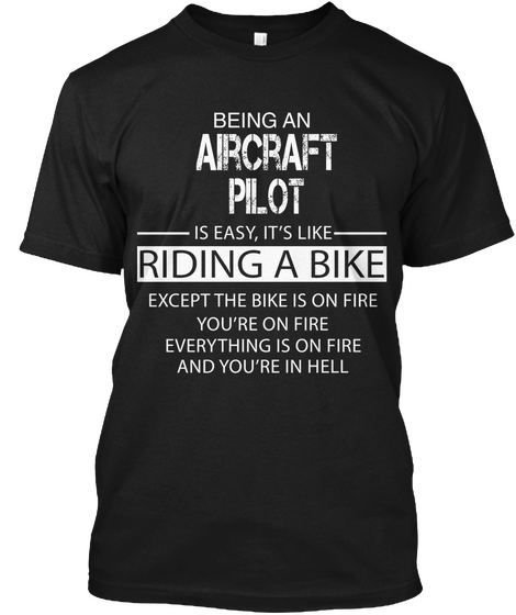 Being An Aircraft Pilot Is Easy, It's Like Riding A Bike Except The Bike Is On Fire You're On Fire Everything Is On... Black Camiseta Front