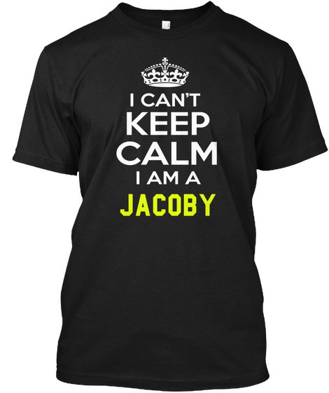 I Can't Keep Calm I Am A Jacoby Black T-Shirt Front