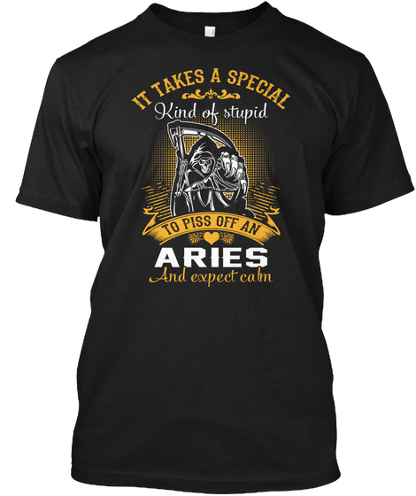 It Takes A Special Kind Of Stupid To Piss Off An Aries And Except Calm Black T-Shirt Front