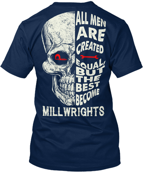 All Men Are Created Equal But The Best Become Millwrights Navy T-Shirt Back