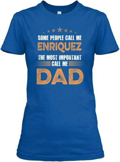 Some People Call Me Enriquez The Most Important Call Me Dad Royal T-Shirt Front