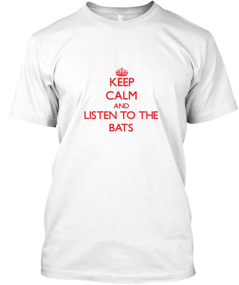 Keep Calm And Listen To The Bats White T-Shirt Front