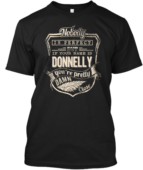 Nobody Is Perfect But If Your Name Is Donnelly You're Pretty Damn Close Black T-Shirt Front