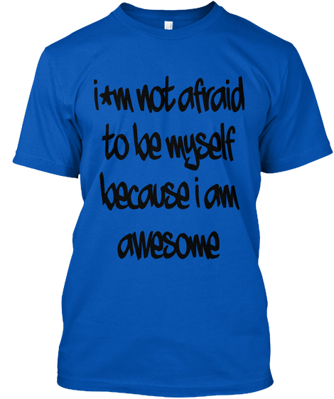 I*M Not Afraid To Be Myself Because I Am Awesome Royal T-Shirt Front