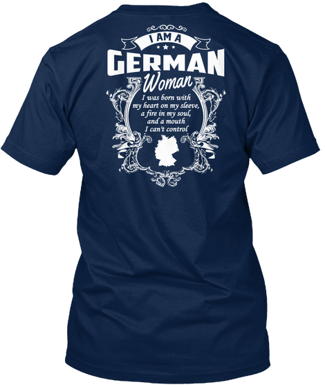 I Am A German  Woman I Was Born With My Heart On My Sleeve A Fire In My Soul And A Mouth I Can't Control  Navy T-Shirt Back