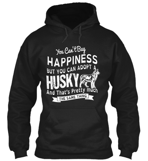 Yo Can't Happiness But You Can Adopt Husky And That's Pretty Much The Same Thing Black T-Shirt Front