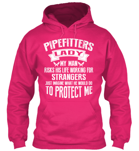 Pipefitters Lady Lady My Man Risks His Life Working For Strangers Just Imagine What He Would Do To Protect Me Heliconia T-Shirt Front