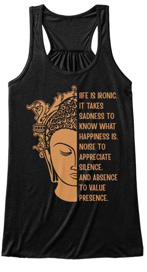 Life Is Ironic. It Takes Sadness To Know What Happiness Is. Noise To Appreciate Silence. And Absence To Value Presence. Black Camiseta Front