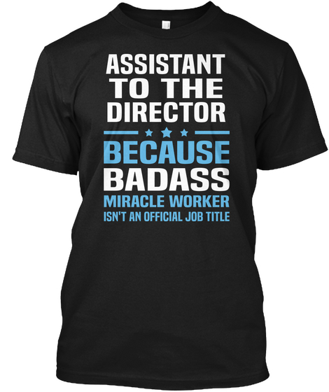 Assistant To The Director Because Badass Miracle Worker Isn't An Official Job Title Black T-Shirt Front