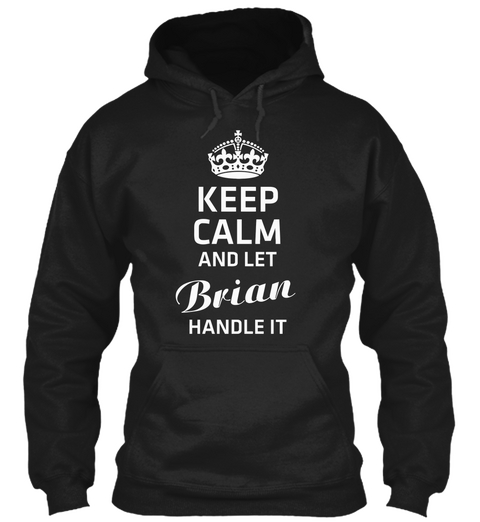 Keep Calm And Let Brian Handle It Black T-Shirt Front