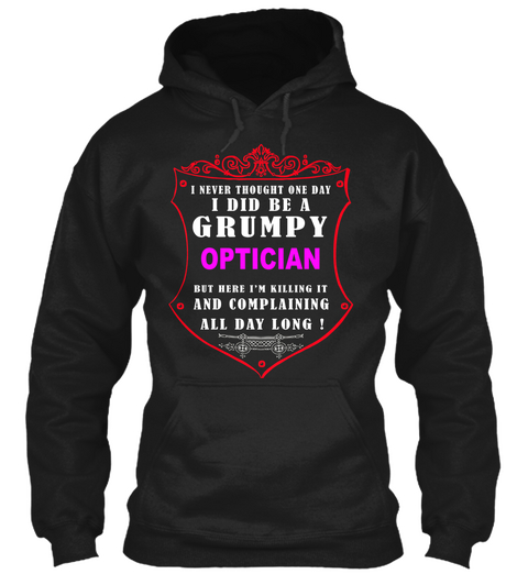 I Never Thought One Day I Did Be A Grumpy Optician But Here I'm Killing It And Complaining All Day Long! Black Camiseta Front