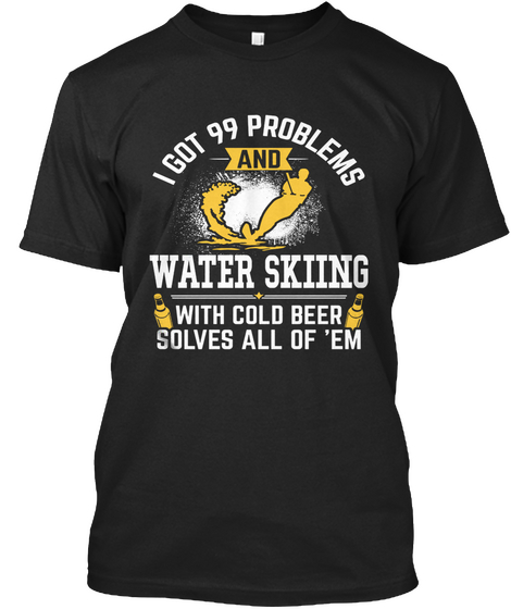 I Got 99 Problems And Water Skiing With Cold Beer Solves All Of 'em Black Maglietta Front