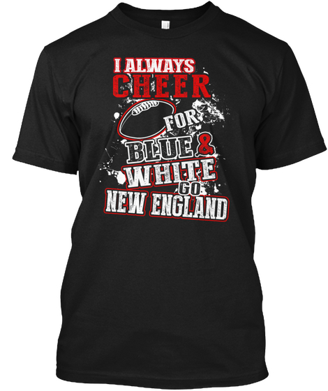 I Always Cheer For Blue & White Go New England Black T-Shirt Front
