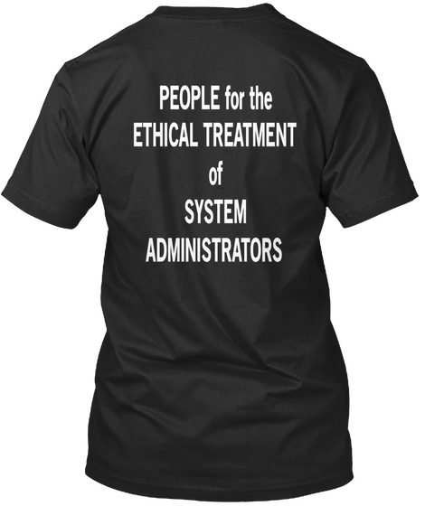 People For The Ethical Treatment Of System Administrators Black T-Shirt Back